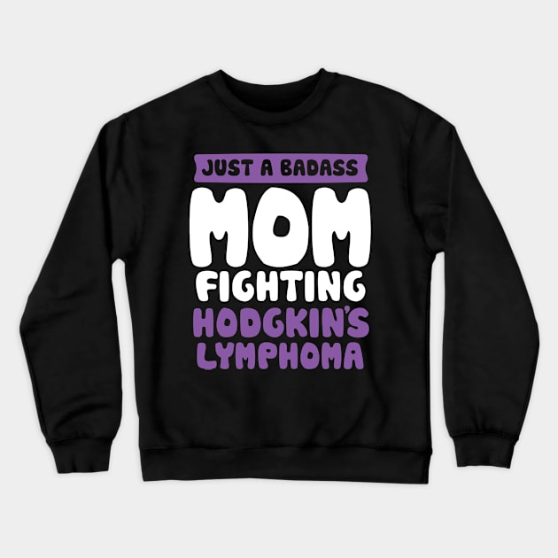 Badass Mom Fighting Hodgkins Lymphoma Quote Funny Gift Crewneck Sweatshirt by jomadado